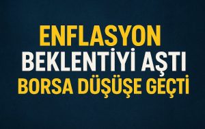 Enflasyon beklenti üzerinde geldi borsa düşüşe geçti