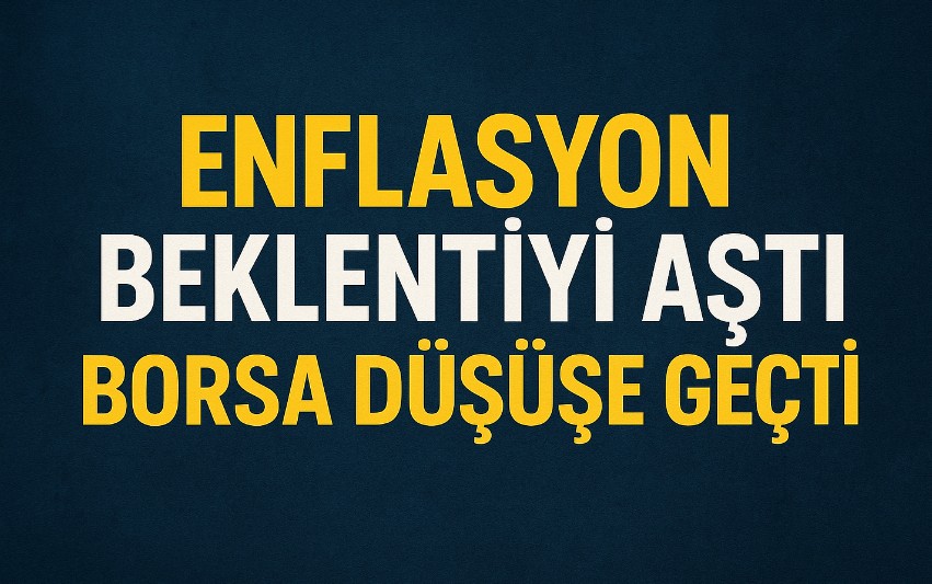 Enflasyon beklenti üzerinde geldi borsa düşüşe geçti
